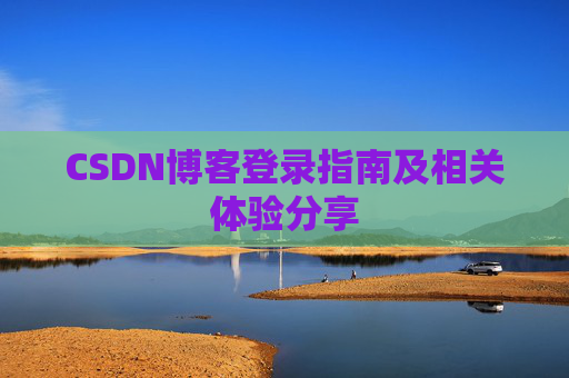 CSDN博客登录指南及相关体验分享